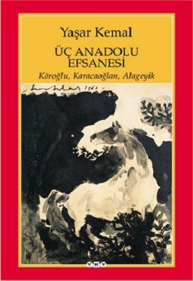 	Üç Anadolu Efsanesi Köroğlu, Karacaoğlan, Alageyik - Yaşar Kemal